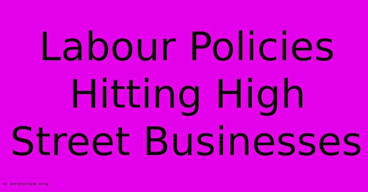 Labour Policies Hitting High Street Businesses Labour Policies Hitting High Street Businesses