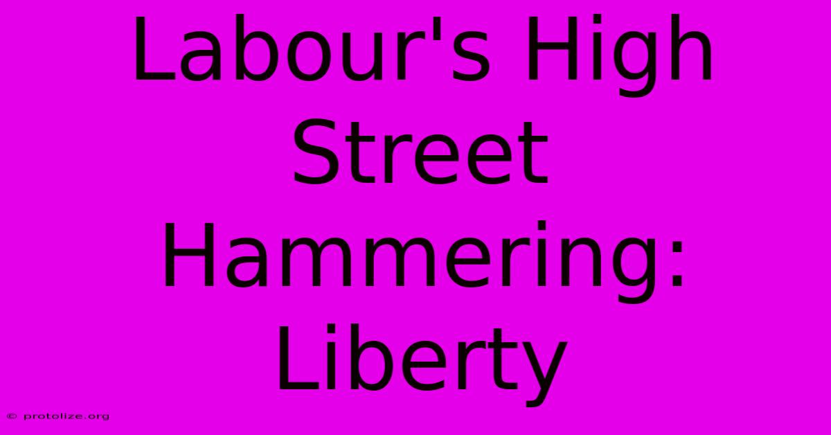 Labour's High Street Hammering: Liberty Labour's High Street Hammering: Liberty