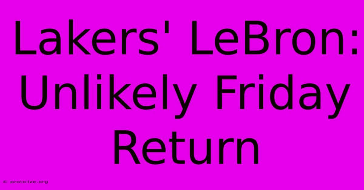 Lakers' LeBron: Unlikely Friday Return Lakers' LeBron: Unlikely Friday Return