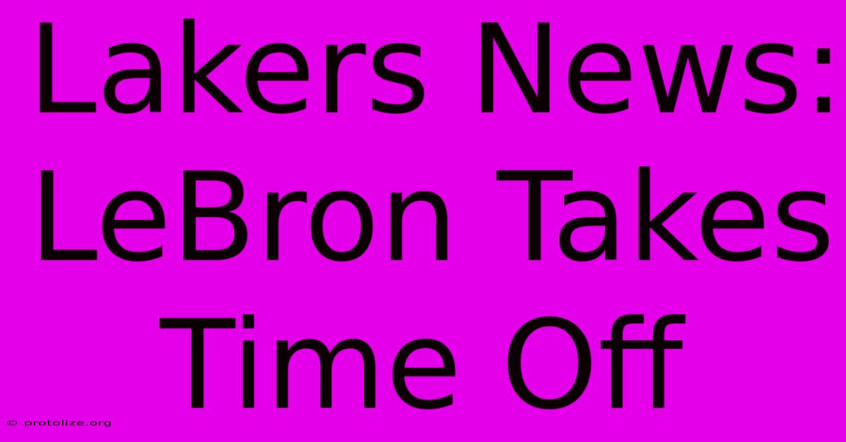 Lakers News: LeBron Takes Time Off