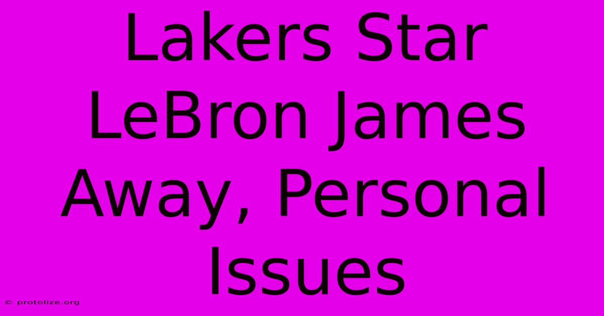 Lakers Star LeBron James Away, Personal Issues