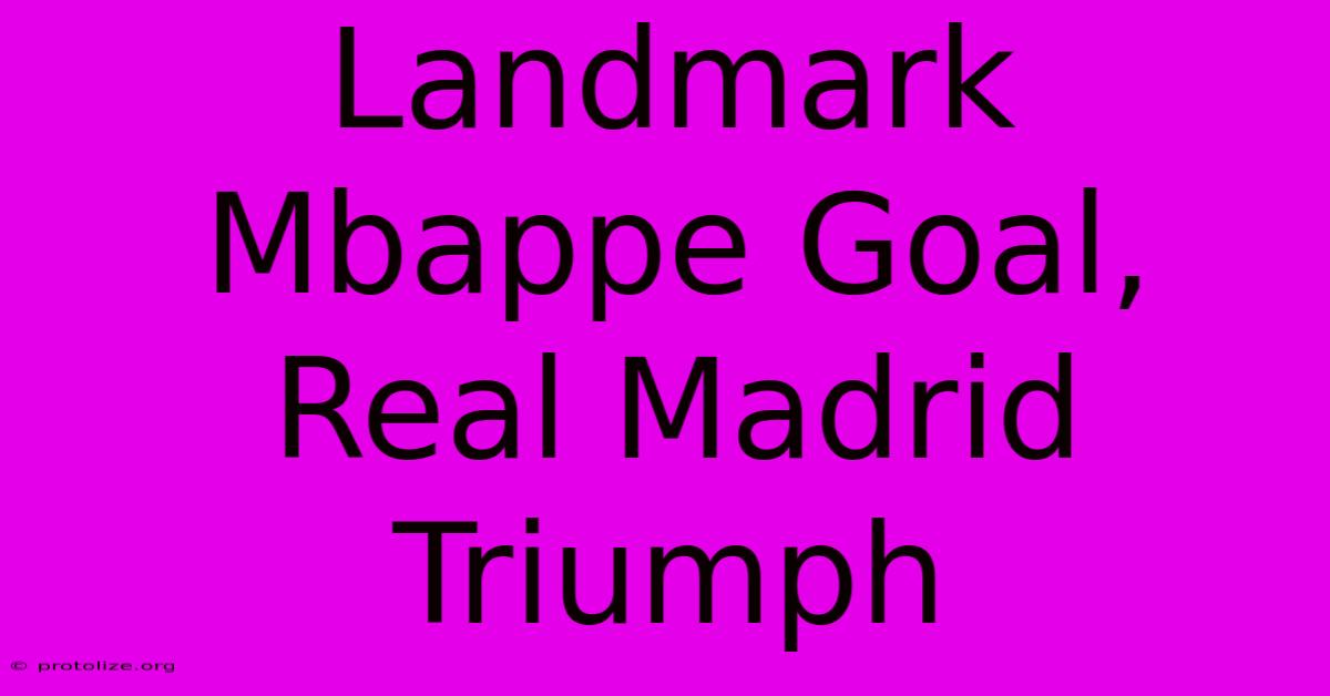 Landmark Mbappe Goal, Real Madrid Triumph Landmark Mbappe Goal, Real Madrid Triumph