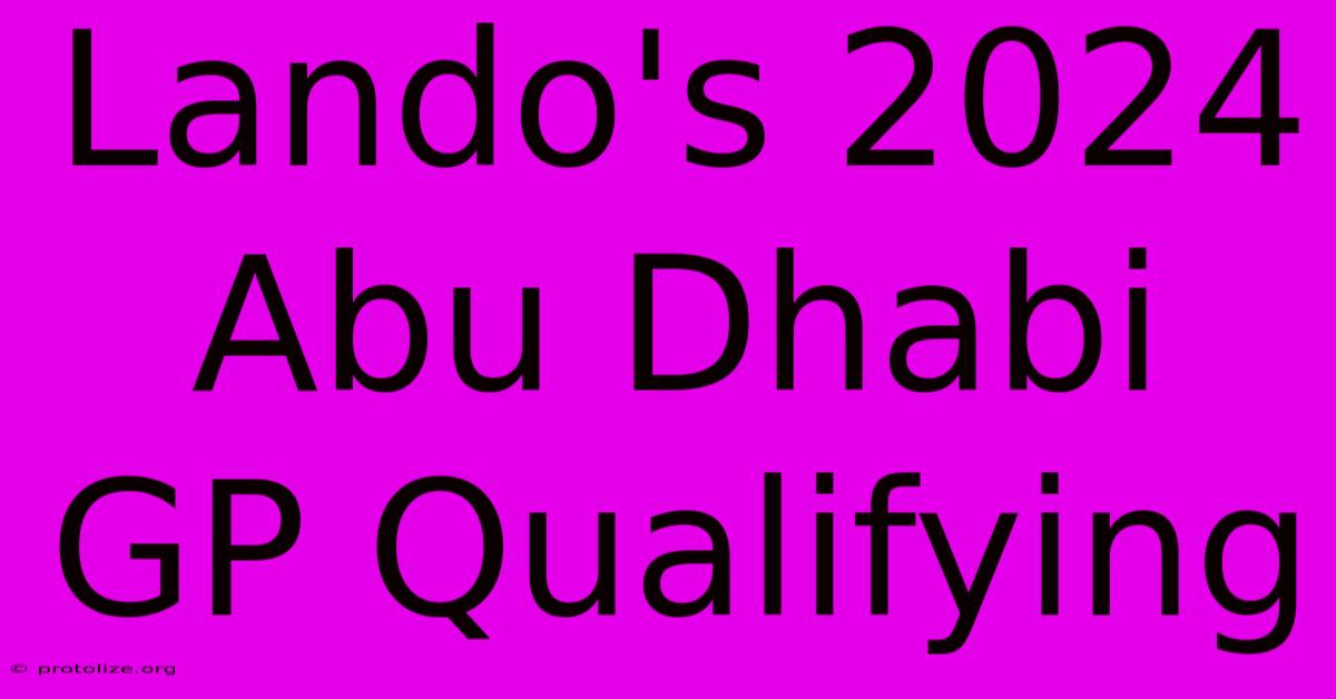 Lando's 2024 Abu Dhabi GP Qualifying Lando's 2024 Abu Dhabi GP Qualifying