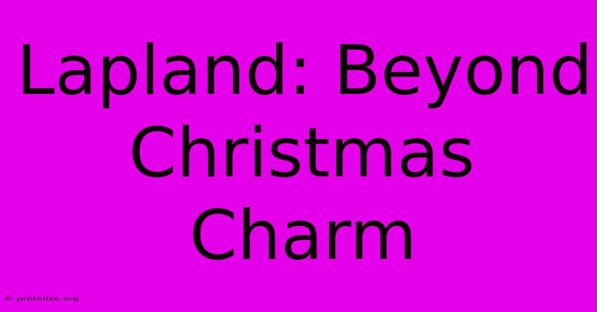 Lapland: Beyond Christmas Charm Lapland: Beyond Christmas Charm