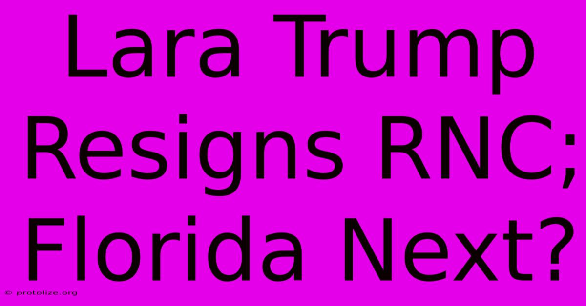 Lara Trump Resigns RNC; Florida Next?