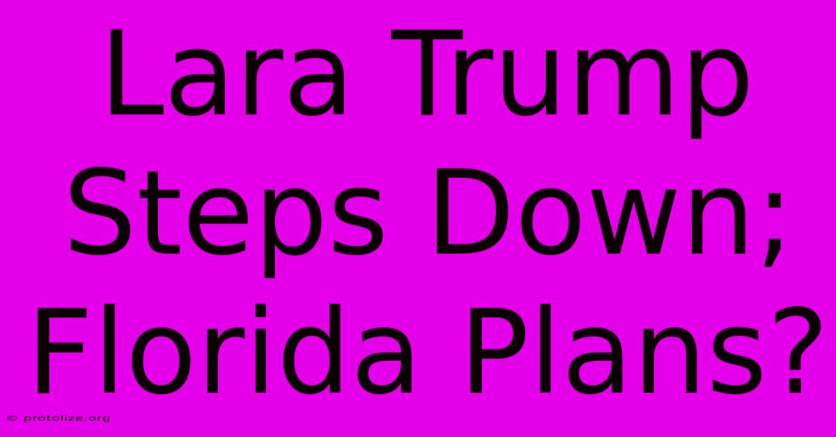 Lara Trump Steps Down; Florida Plans?