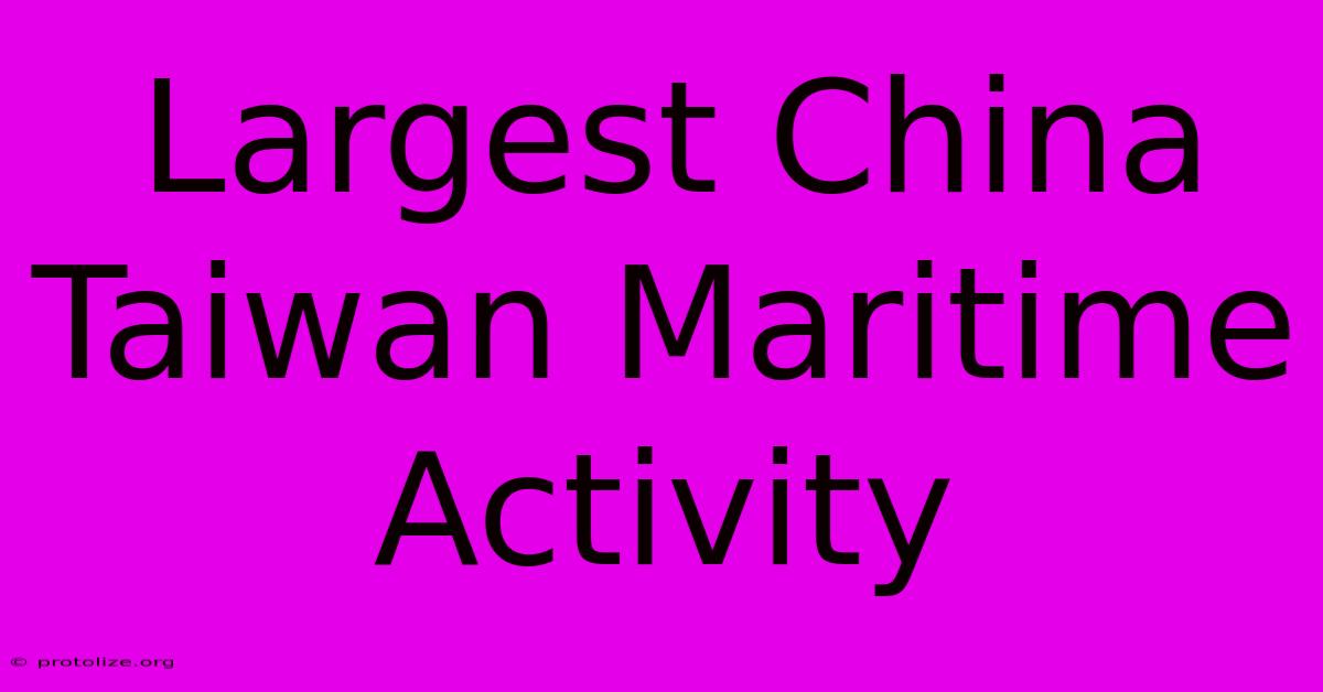 Largest China Taiwan Maritime Activity