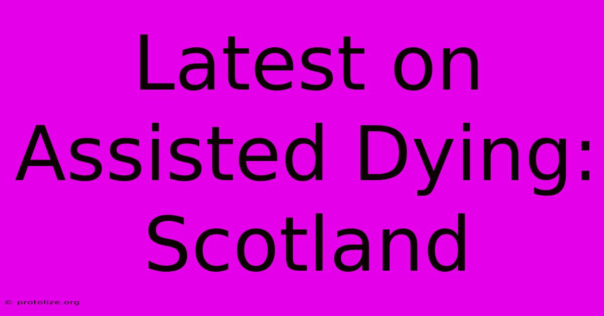 Latest On Assisted Dying: Scotland Latest On Assisted Dying: Scotland