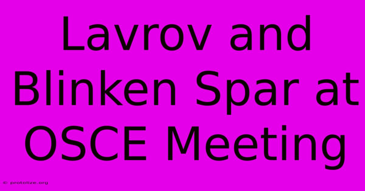 Lavrov And Blinken Spar At OSCE Meeting Lavrov And Blinken Spar At OSCE Meeting