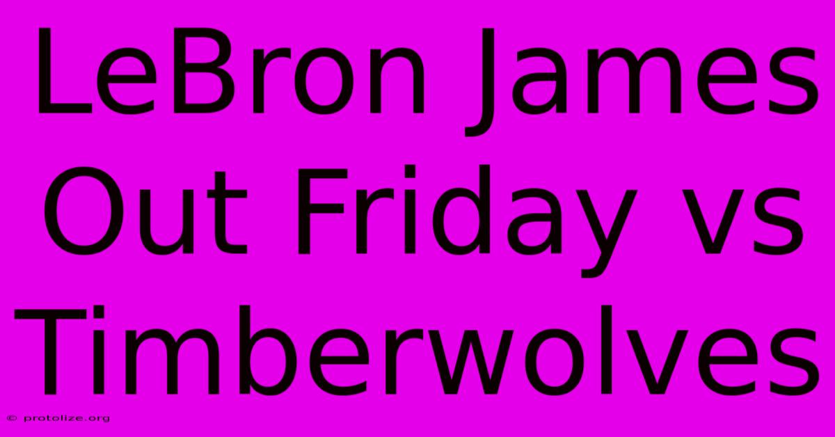 LeBron James Out Friday Vs Timberwolves