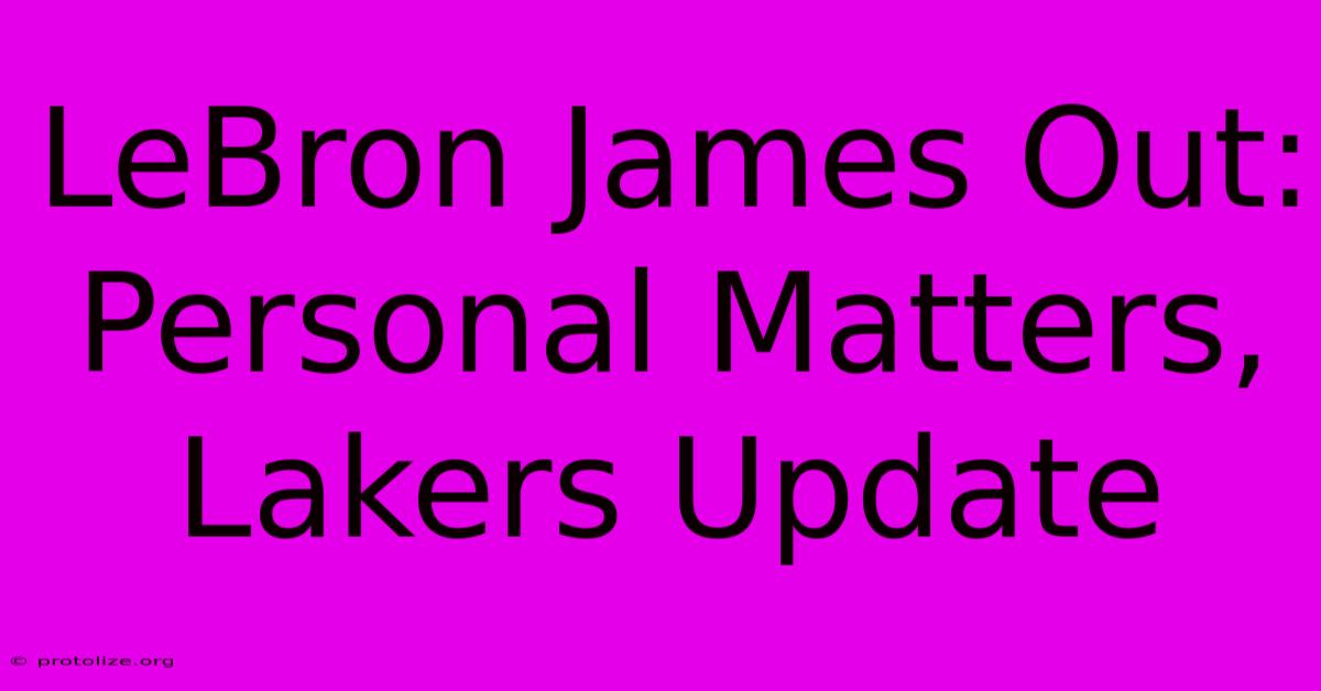LeBron James Out: Personal Matters, Lakers Update LeBron James Out: Personal Matters, Lakers Update