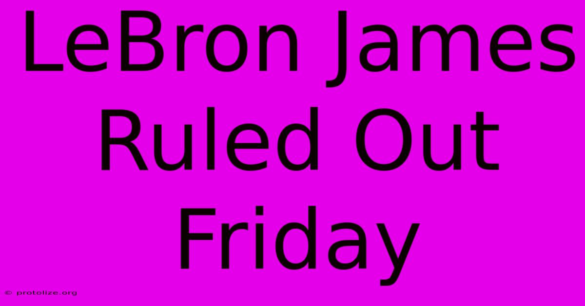LeBron James Ruled Out Friday LeBron James Ruled Out Friday