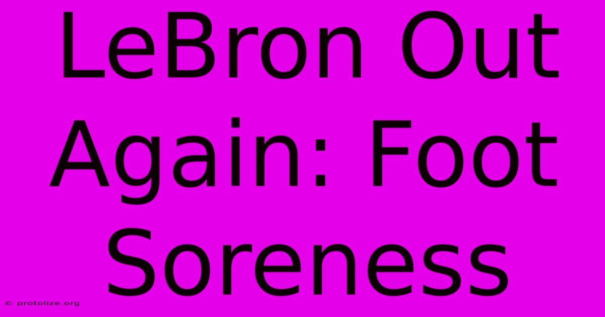 LeBron Out Again: Foot Soreness LeBron Out Again: Foot Soreness