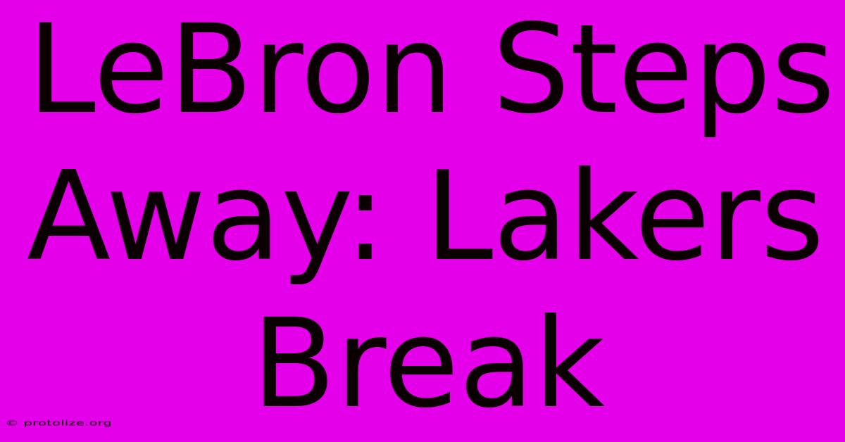 LeBron Steps Away: Lakers Break LeBron Steps Away: Lakers Break