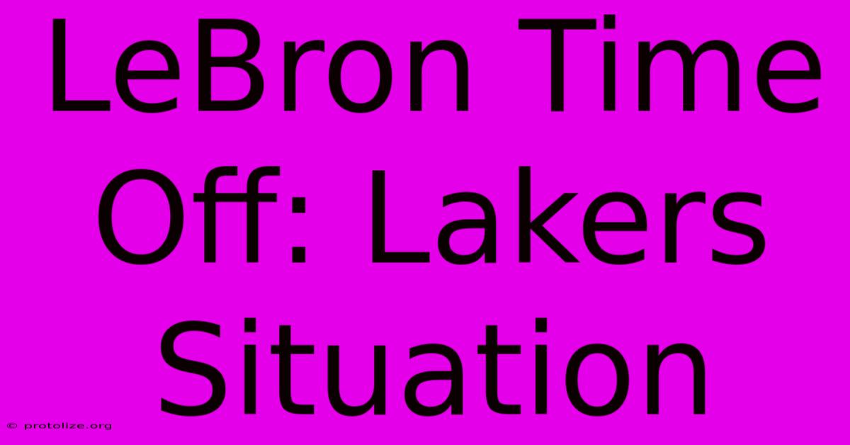 LeBron Time Off: Lakers Situation LeBron Time Off: Lakers Situation
