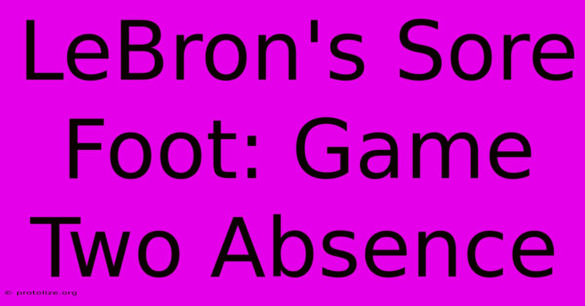 LeBron's Sore Foot: Game Two Absence LeBron's Sore Foot: Game Two Absence