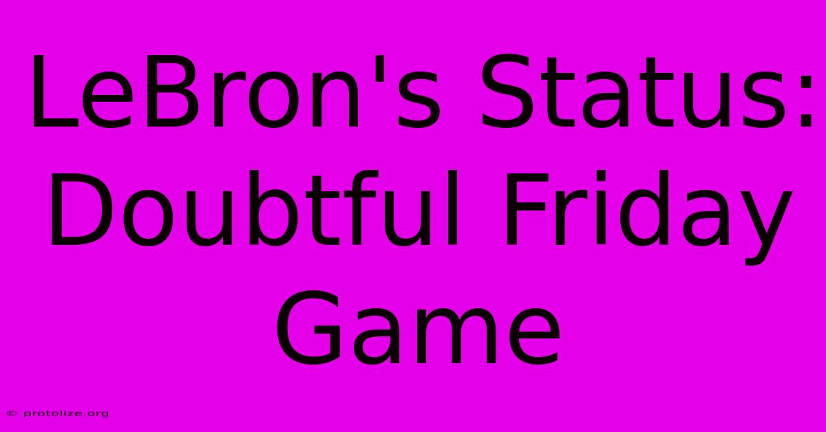 LeBron's Status: Doubtful Friday Game