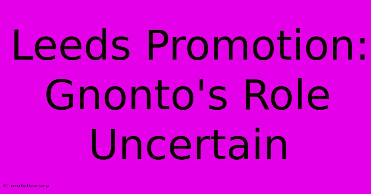 Leeds Promotion: Gnonto's Role Uncertain Leeds Promotion: Gnonto's Role Uncertain
