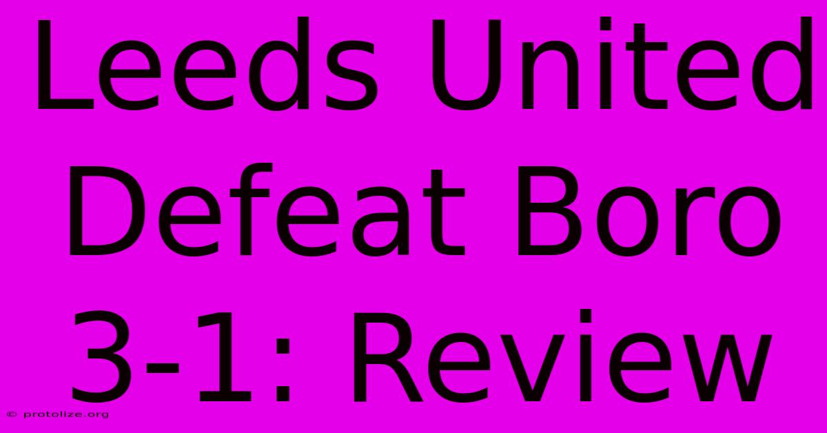 Leeds United Defeat Boro 3-1: Review Leeds United Defeat Boro 3-1: Review