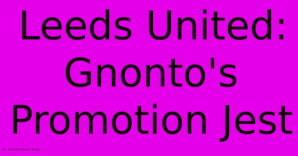 Leeds United: Gnonto's Promotion Jest Leeds United: Gnonto's Promotion Jest