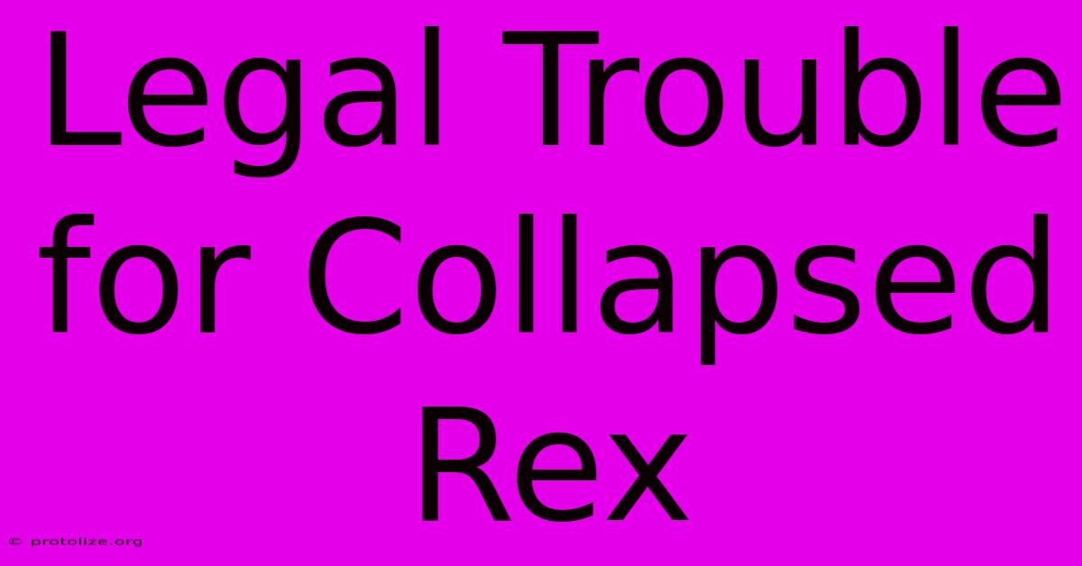 Legal Trouble For Collapsed Rex Legal Trouble For Collapsed Rex