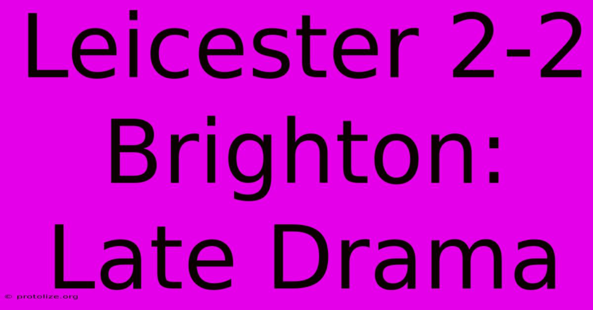 Leicester 2-2 Brighton: Late Drama Leicester 2-2 Brighton: Late Drama