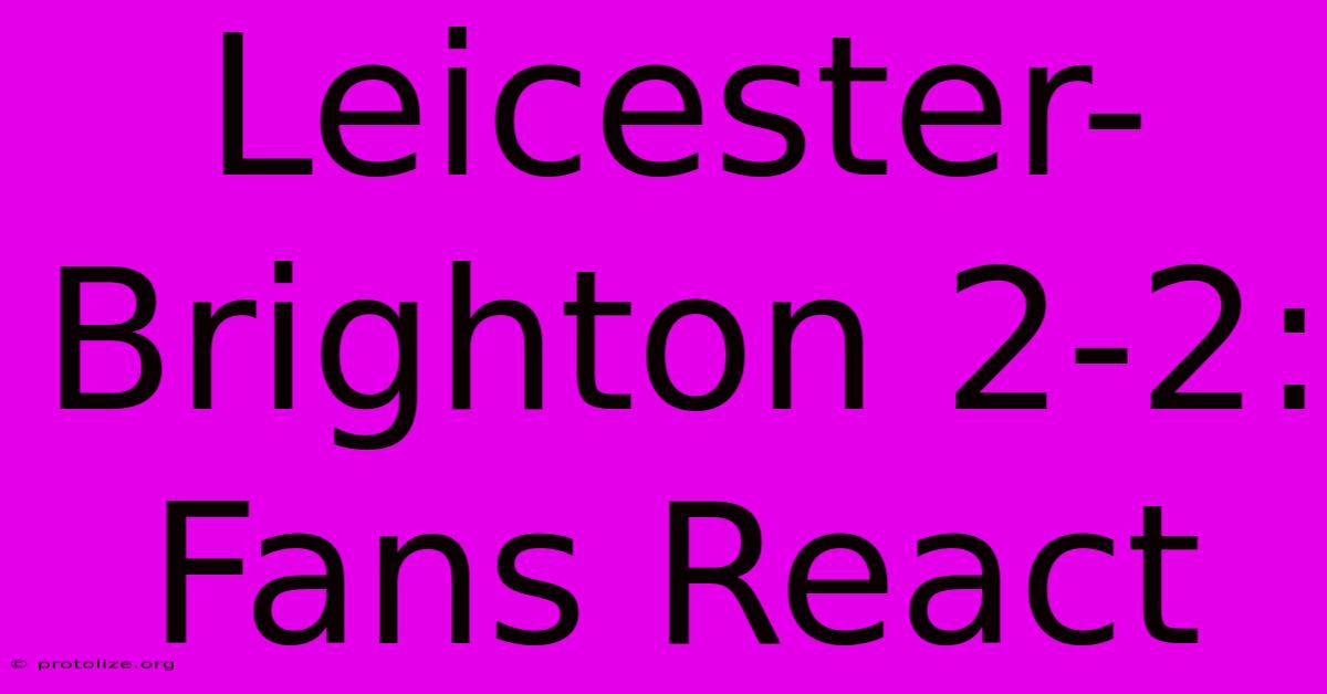 Leicester-Brighton 2-2: Fans React Leicester-Brighton 2-2: Fans React