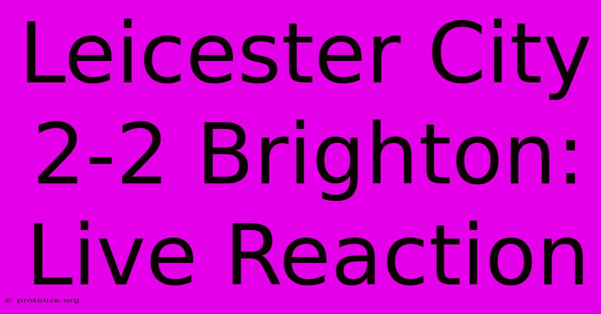 Leicester City 2-2 Brighton: Live Reaction Leicester City 2-2 Brighton: Live Reaction