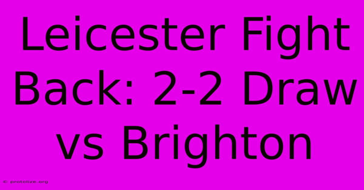 Leicester Fight Back: 2-2 Draw Vs Brighton Leicester Fight Back: 2-2 Draw Vs Brighton