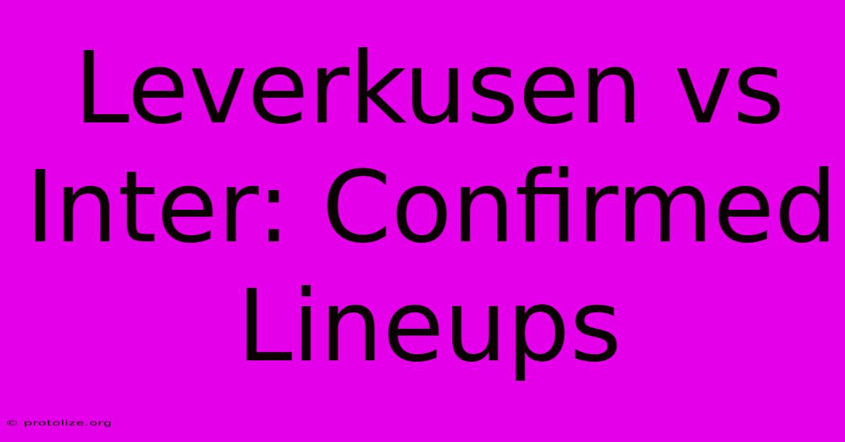 Leverkusen Vs Inter: Confirmed Lineups Leverkusen Vs Inter: Confirmed Lineups