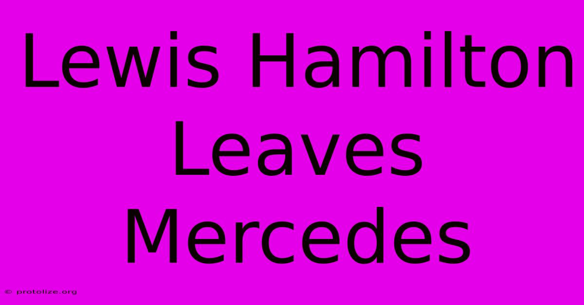 Lewis Hamilton Leaves Mercedes Lewis Hamilton Leaves Mercedes