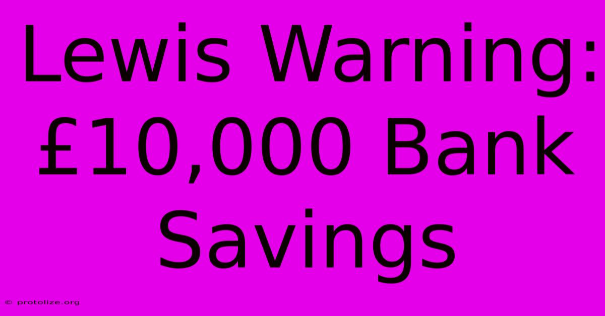 Lewis Warning: Β£10,000 Bank Savings Lewis Warning: Β£10,000 Bank Savings