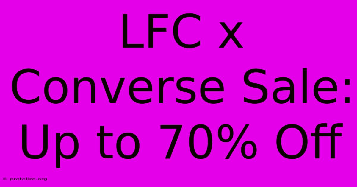 LFC X Converse Sale: Up To 70% Off LFC X Converse Sale: Up To 70% Off