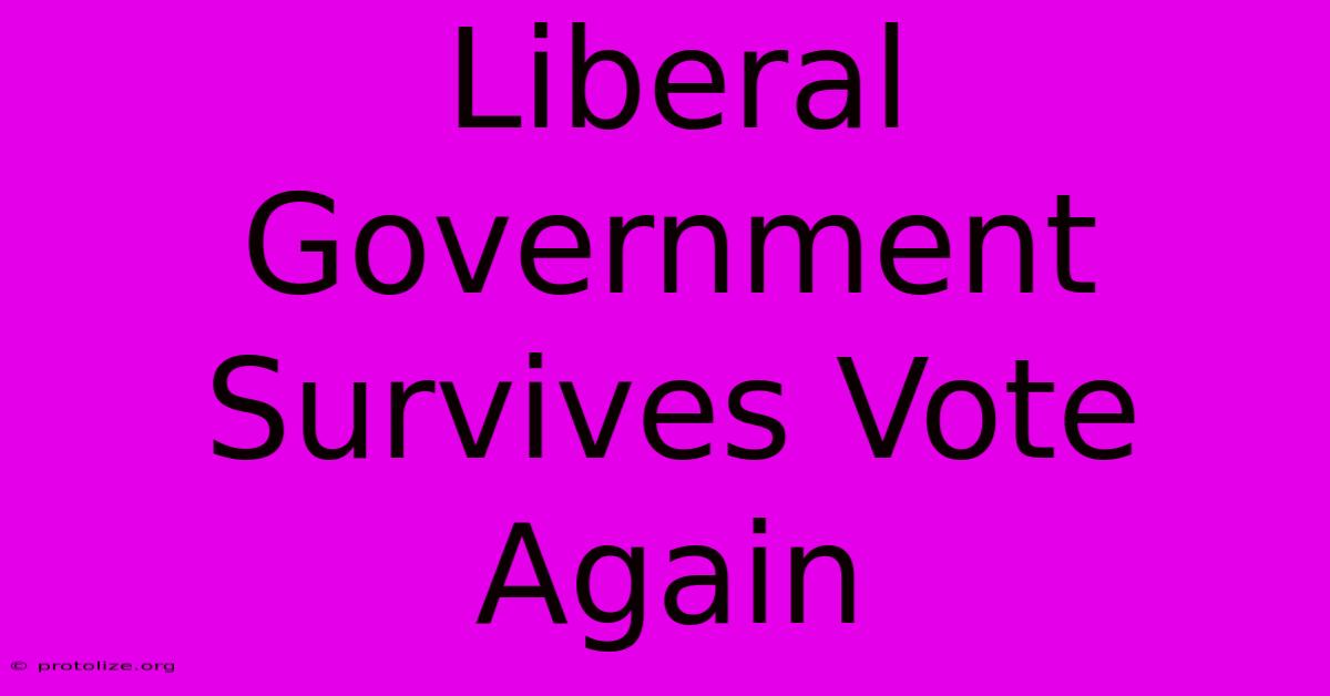 Liberal Government Survives Vote Again