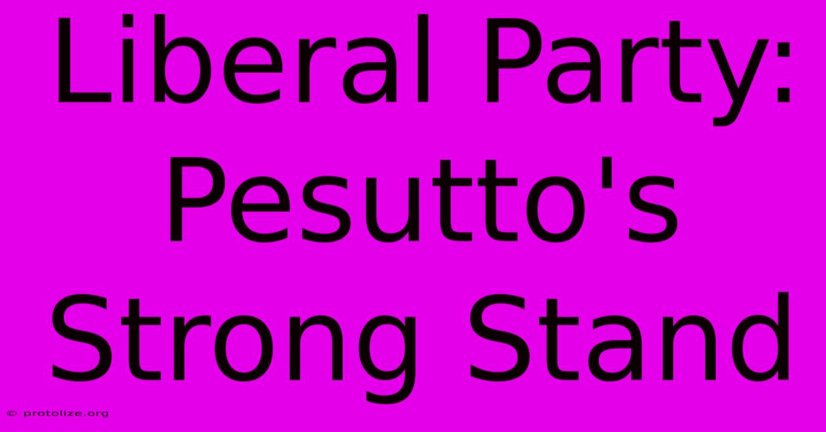 Liberal Party: Pesutto's Strong Stand Liberal Party: Pesutto's Strong Stand
