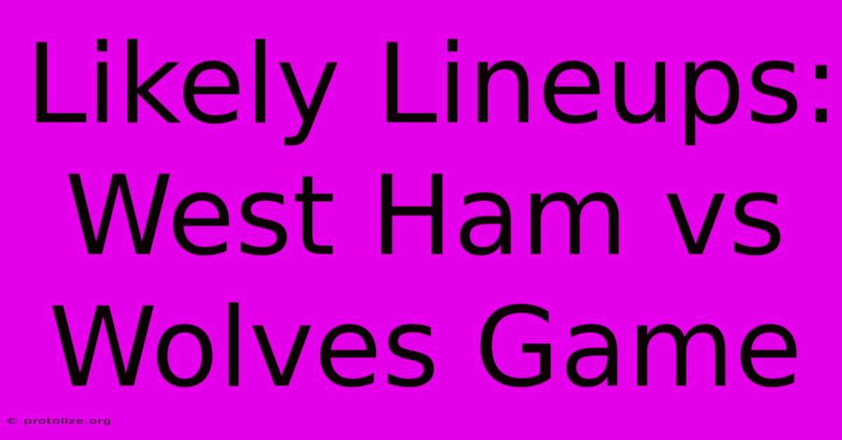 Likely Lineups: West Ham Vs Wolves Game