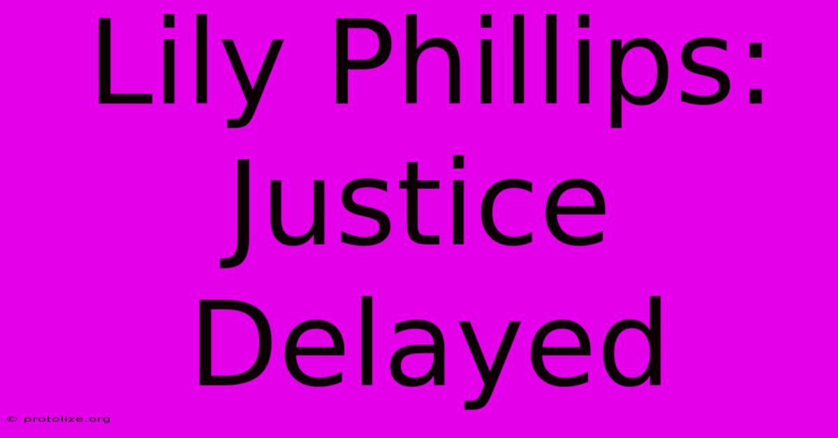 Lily Phillips: Justice Delayed