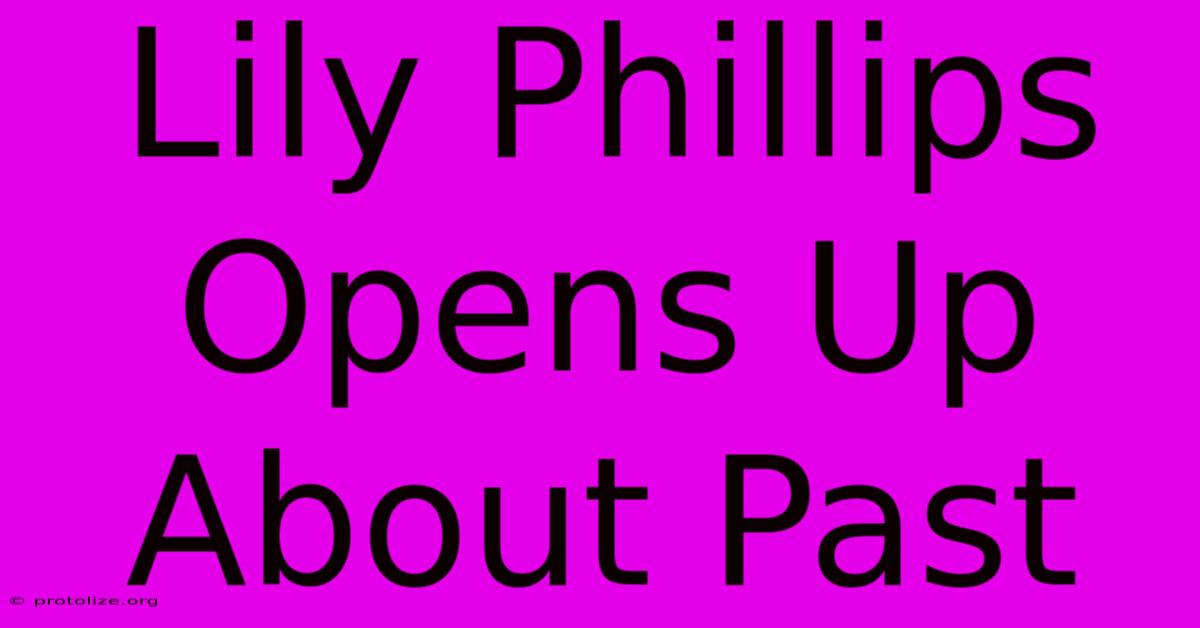 Lily Phillips Opens Up About Past Lily Phillips Opens Up About Past