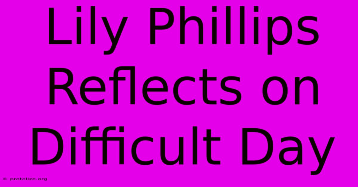 Lily Phillips Reflects On Difficult Day Lily Phillips Reflects On Difficult Day