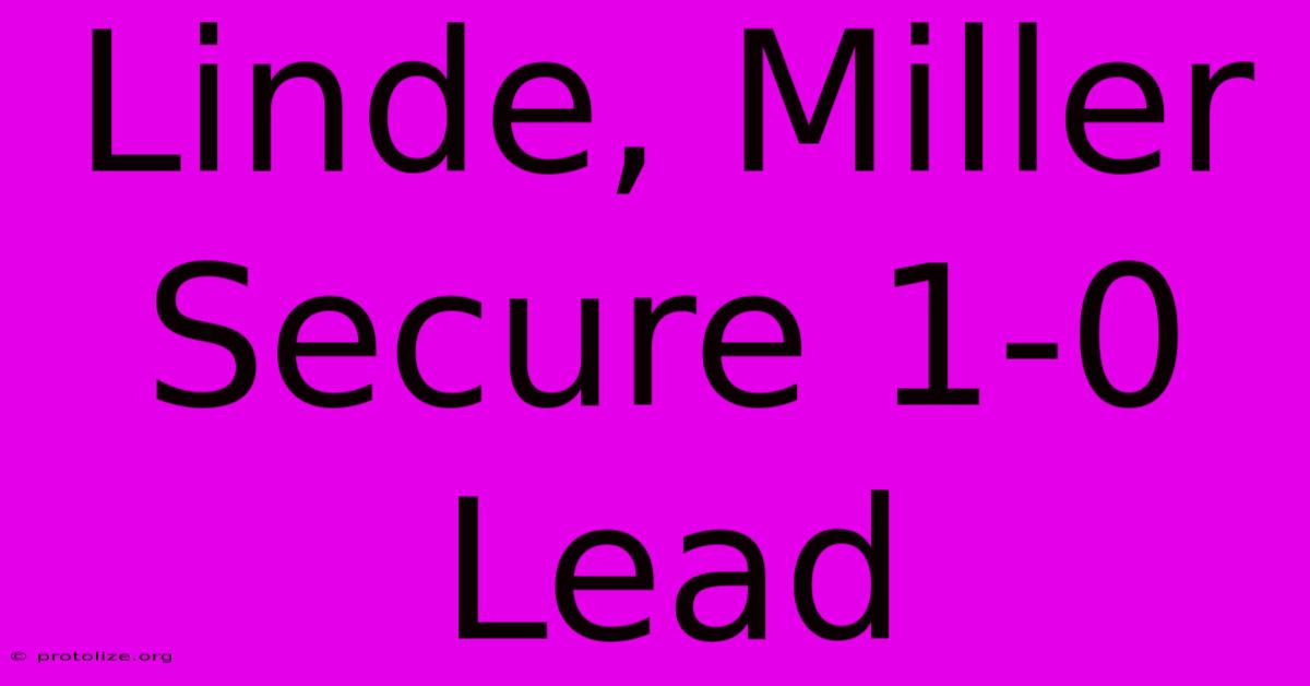 Linde, Miller Secure 1-0 Lead Linde, Miller Secure 1-0 Lead