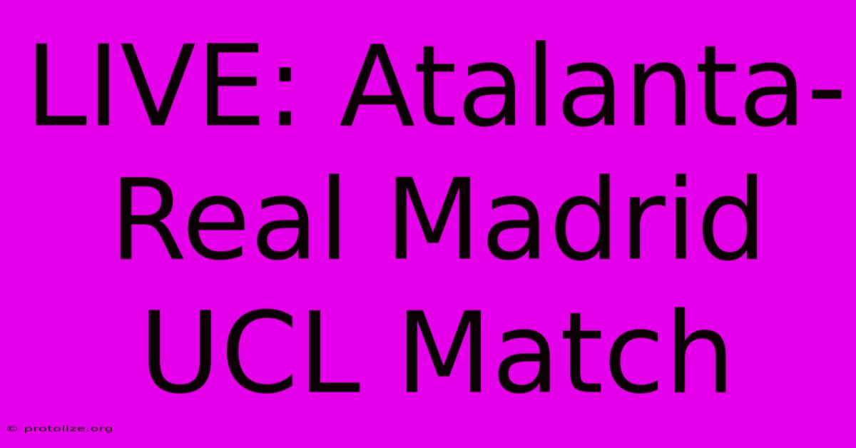 LIVE: Atalanta-Real Madrid UCL Match LIVE: Atalanta-Real Madrid UCL Match