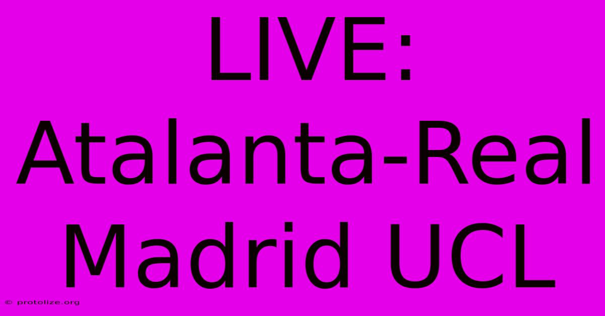 LIVE: Atalanta-Real Madrid UCL LIVE: Atalanta-Real Madrid UCL