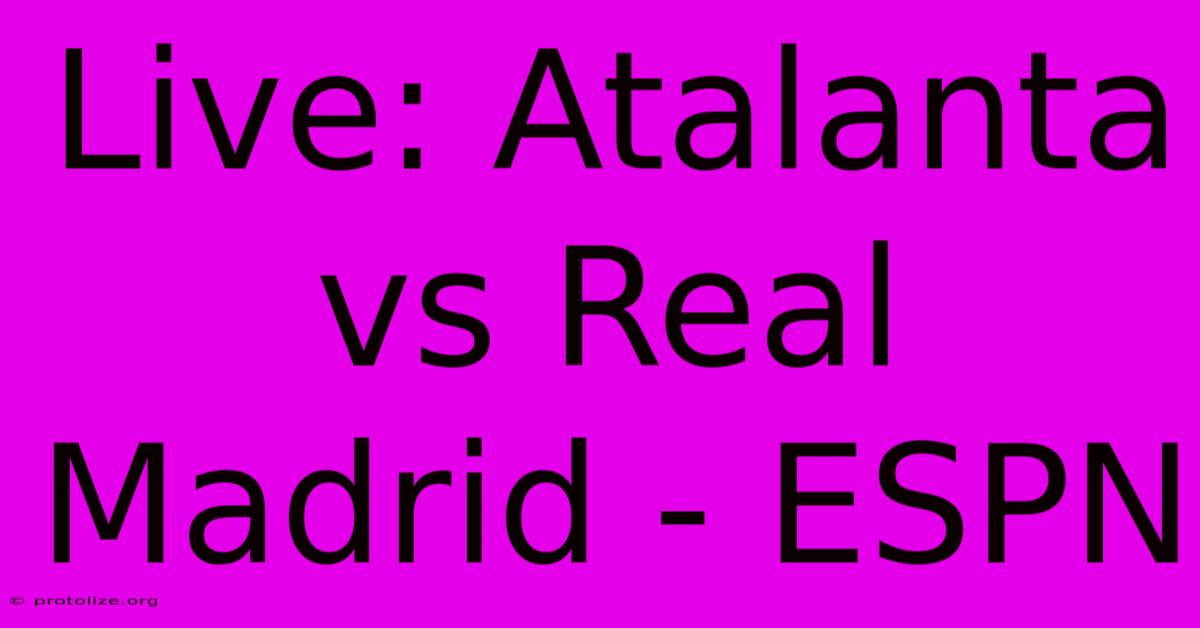 Live: Atalanta Vs Real Madrid - ESPN Live: Atalanta Vs Real Madrid - ESPN