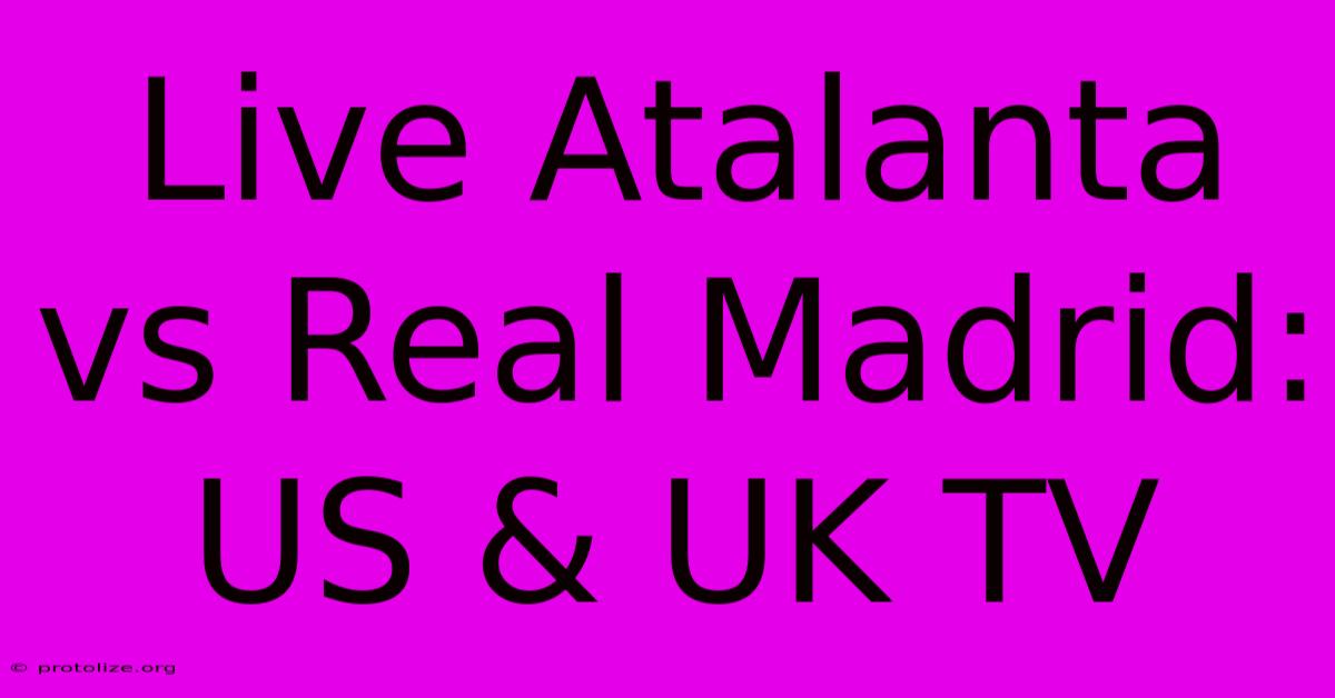 Live Atalanta Vs Real Madrid: US & UK TV Live Atalanta Vs Real Madrid: US & UK TV