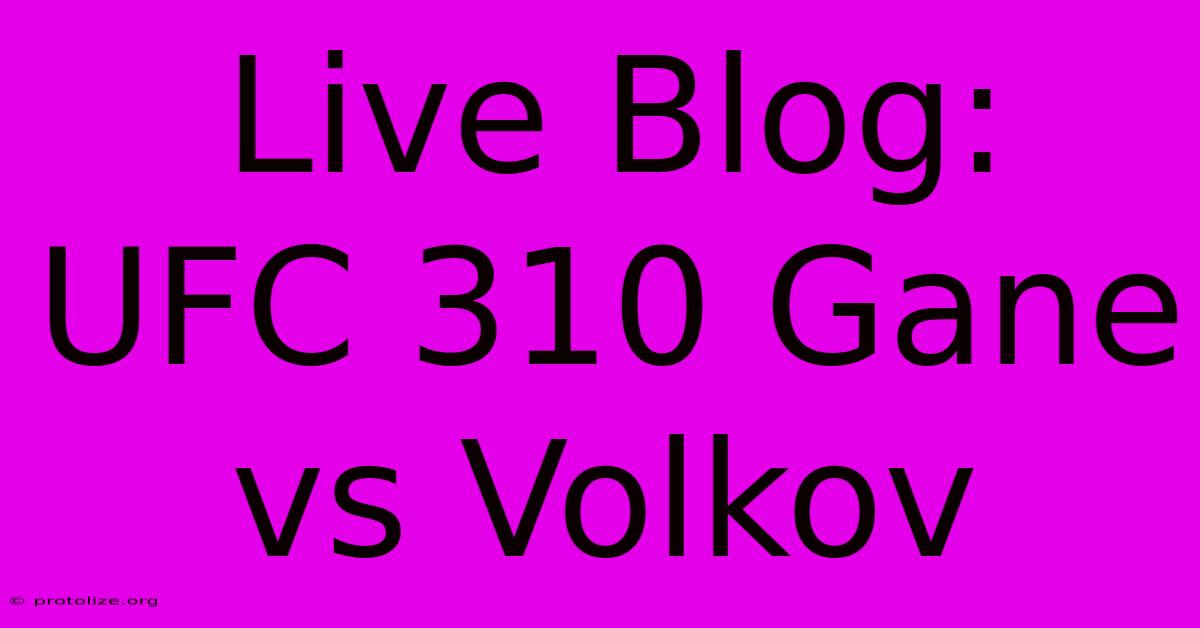Live Blog: UFC 310 Gane Vs Volkov Live Blog: UFC 310 Gane Vs Volkov