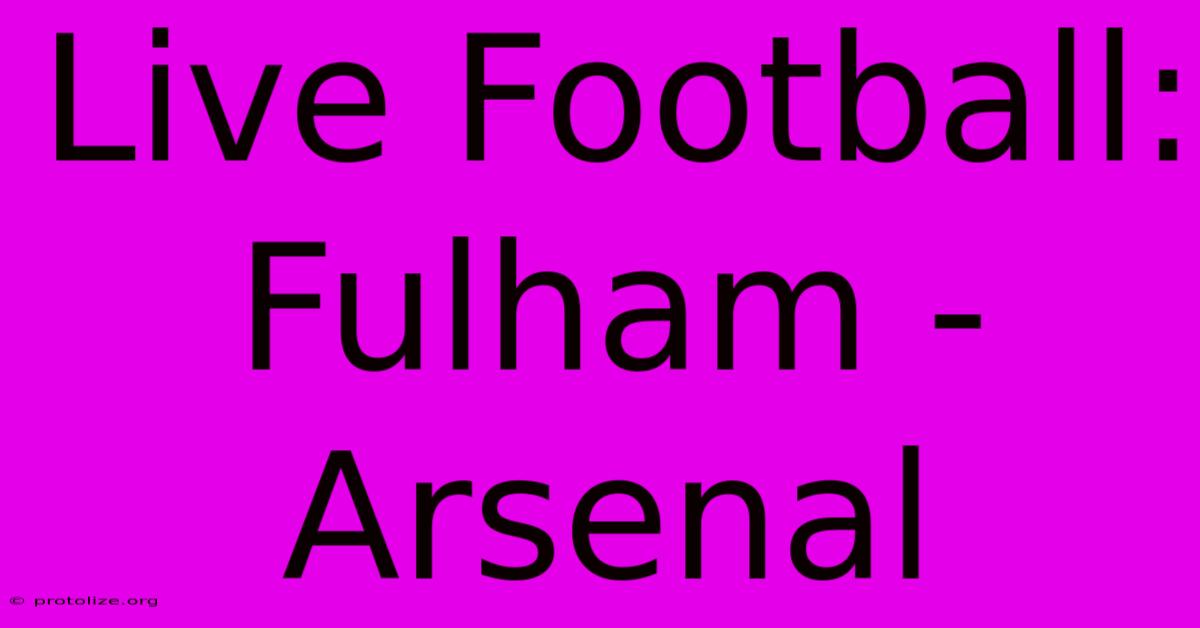 Live Football: Fulham - Arsenal Live Football: Fulham - Arsenal