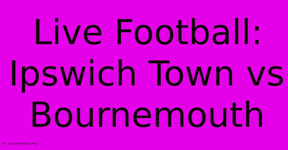 Live Football: Ipswich Town Vs Bournemouth Live Football: Ipswich Town Vs Bournemouth