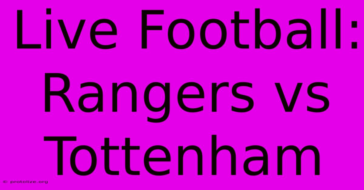 Live Football: Rangers Vs Tottenham Live Football: Rangers Vs Tottenham