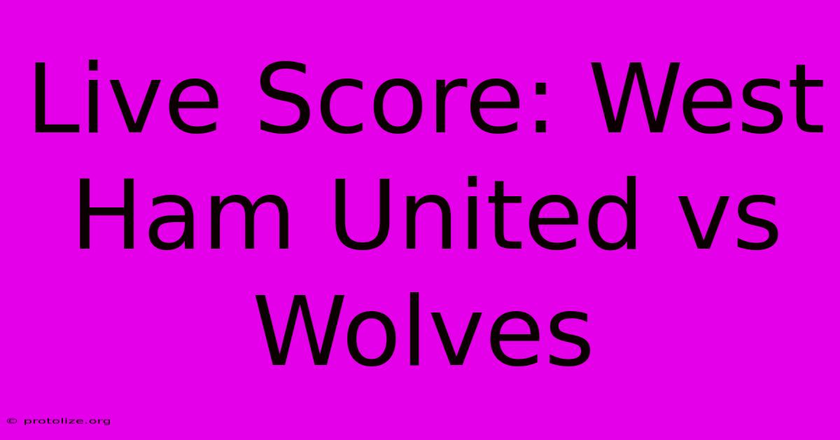 Live Score: West Ham United Vs Wolves