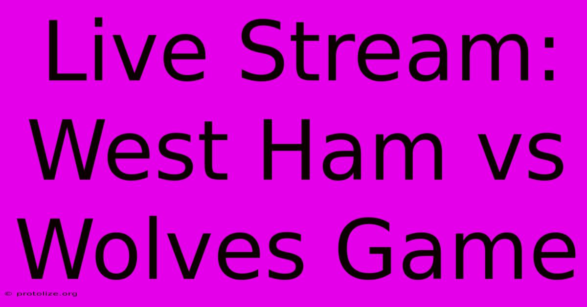 Live Stream: West Ham Vs Wolves Game